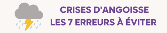 Crises d'angoisse - les 7 erreurs à éviter