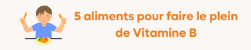 Les 5 aliments pour faire le plein de Vitamine B