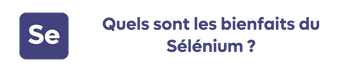 Quels sont les bienfaits du Sélénium ?