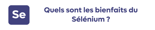 Quels sont les bienfaits du Sélénium ?